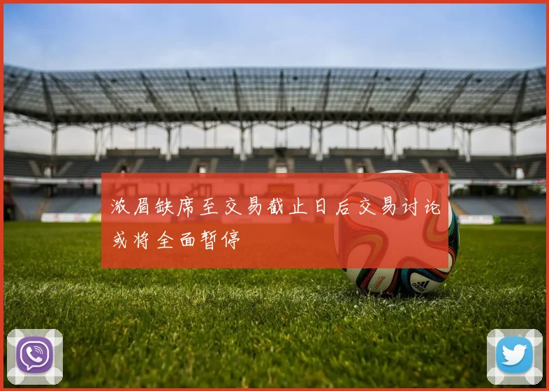浓眉缺席至交易截止日后交易讨论或将全面暂停